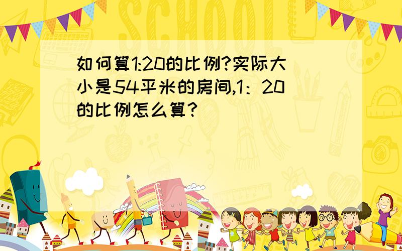 如何算1:20的比例?实际大小是54平米的房间,1：20的比例怎么算?