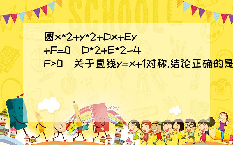 圆x*2+y*2+Dx+Ey+F=0(D*2+E*2-4F>0)关于直线y=x+1对称,结论正确的是D+E=2 D+E=1 D-E=2 D-E=-