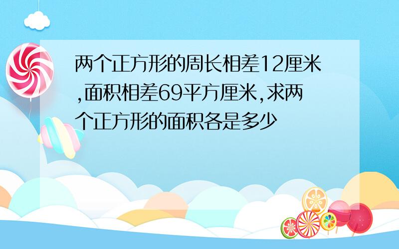 两个正方形的周长相差12厘米,面积相差69平方厘米,求两个正方形的面积各是多少