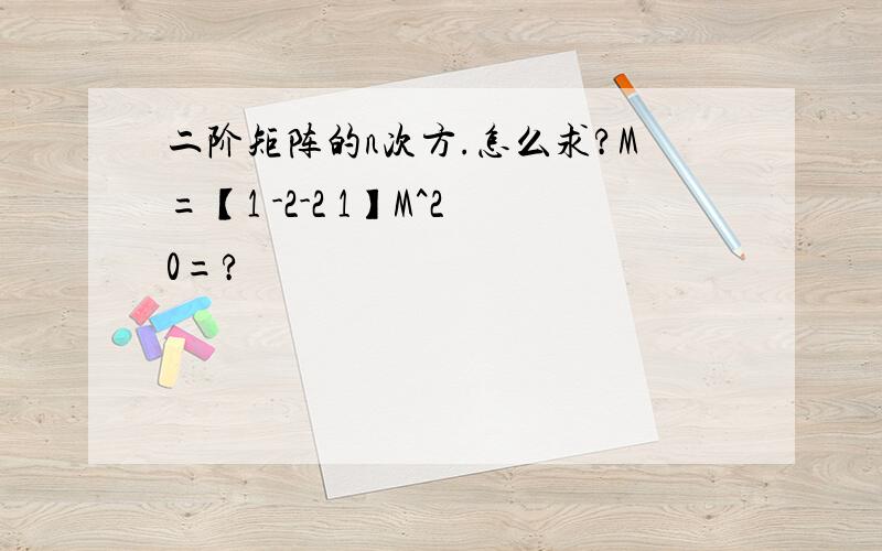 二阶矩阵的n次方.怎么求?M=【1 -2-2 1】M^20=?