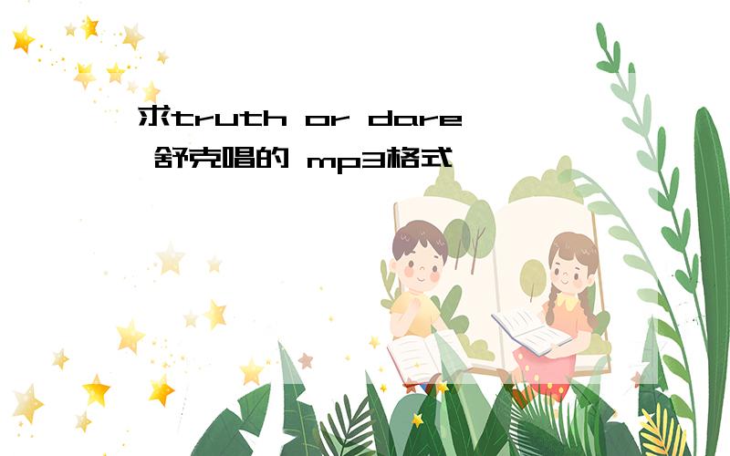 求truth or dare 舒克唱的 mp3格式,