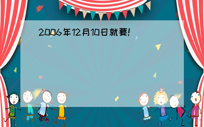 2006年12月10日就要!