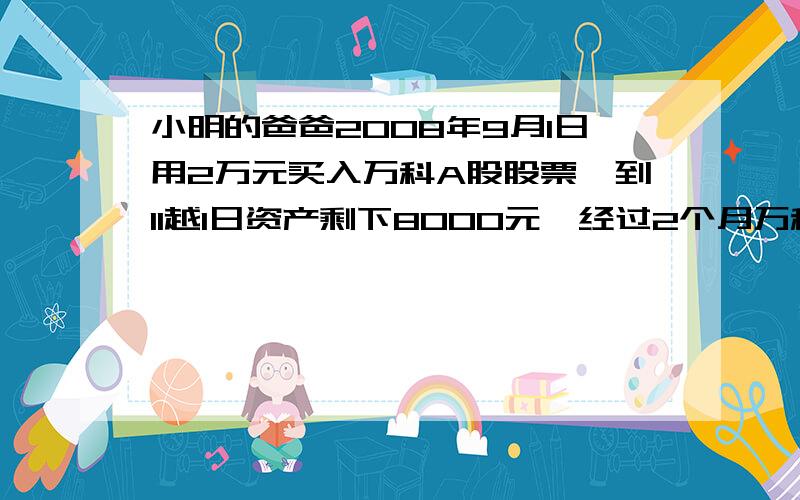 小明的爸爸2008年9月1日用2万元买入万科A股股票,到11越1日资产剩下8000元,经过2个月万科A股股票平均下跌率相同,求下跌率我设的方程式 2000(1-x)^2=8000 为什么解不出来.囧