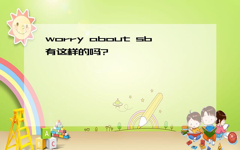 worry about sb有这样的吗?