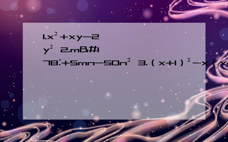 1.x²+xy-2y² 2.m²+5mn-50n² 3.（x+1）²-x（x+2） 分解因式 急