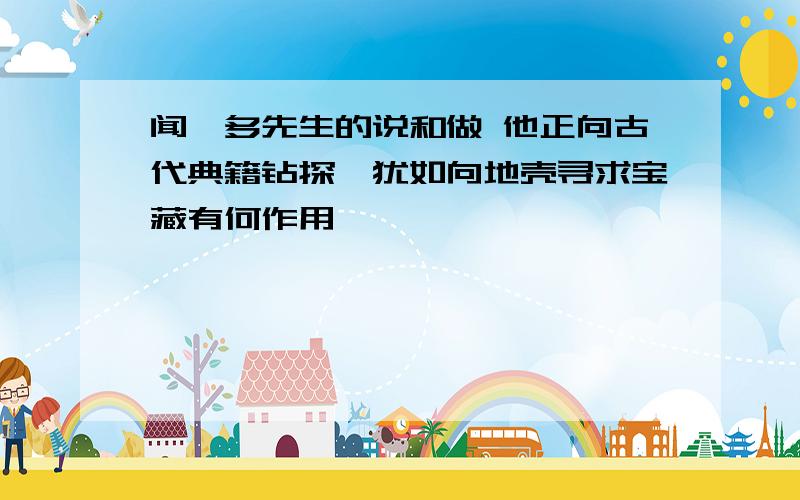 闻一多先生的说和做 他正向古代典籍钻探,犹如向地壳寻求宝藏有何作用