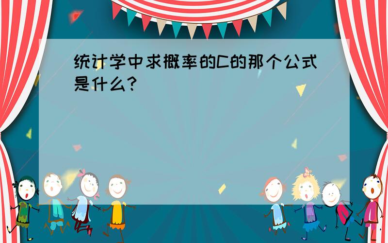 统计学中求概率的C的那个公式是什么?