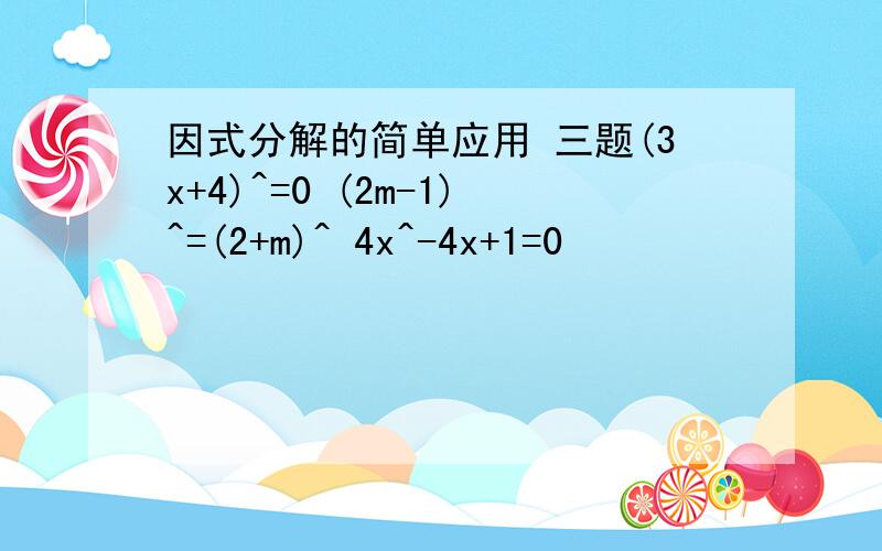 因式分解的简单应用 三题(3x+4)^=0 (2m-1)^=(2+m)^ 4x^-4x+1=0