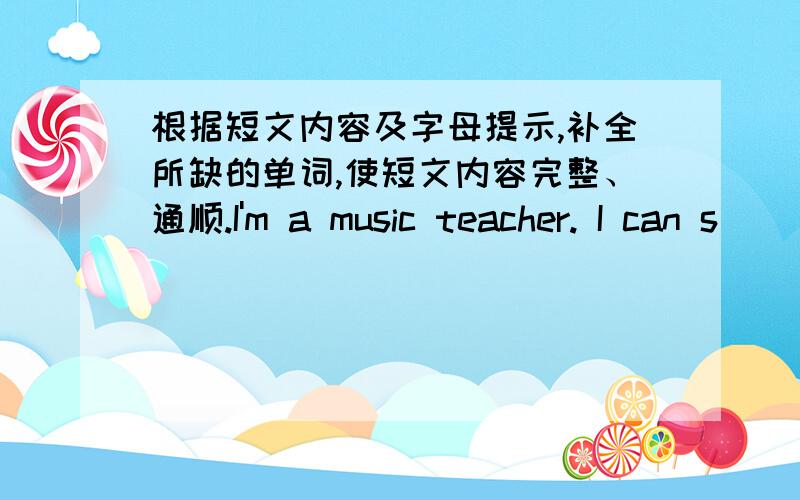 根据短文内容及字母提示,补全所缺的单词,使短文内容完整、通顺.I'm a music teacher. I can s______ English a_______ Chinese. I'm interested in music. I can _____- and dance. And I can p______ the piano very w_____ . I'm f _____