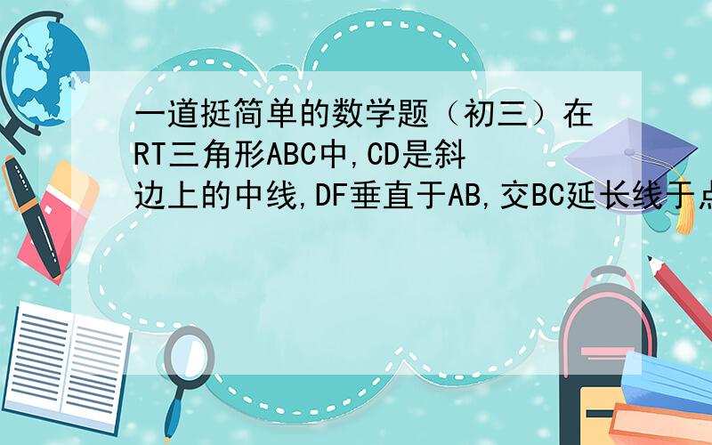 一道挺简单的数学题（初三）在RT三角形ABC中,CD是斜边上的中线,DF垂直于AB,交BC延长线于点F,且CD=6,DF=9,求DE的长.我求出来是4.但过程有点不对.希望高手们写详细点