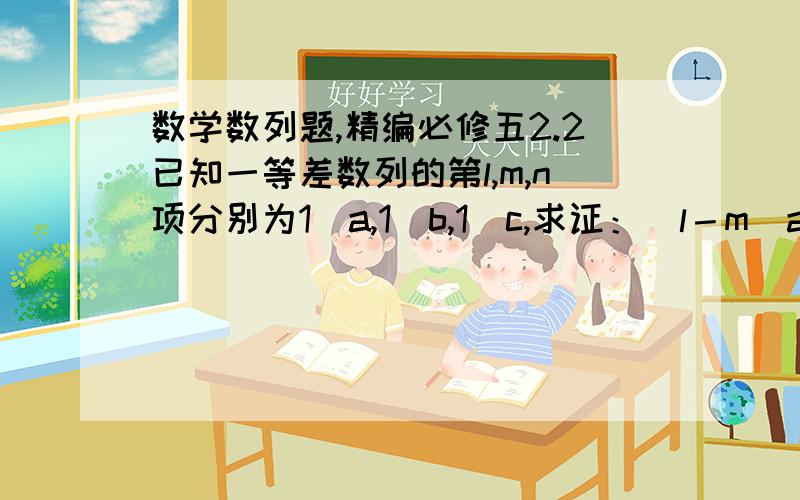 数学数列题,精编必修五2.2已知一等差数列的第l,m,n项分别为1／a,1／b,1／c,求证：（l－m）ab＋（m－n）bc＋（n－l）ca＝0