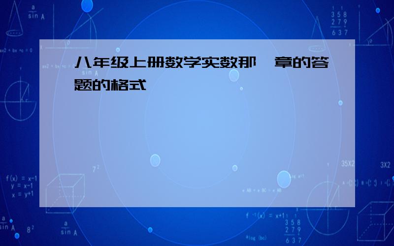 八年级上册数学实数那一章的答题的格式