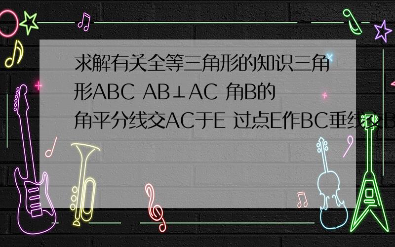 求解有关全等三角形的知识三角形ABC AB⊥AC 角B的角平分线交AC于E 过点E作BC垂线交BC于D 求EDC的周长 (不用勾股定理证明)AB=6 BC=10 求EDC的周长 (不用勾股定理证明)