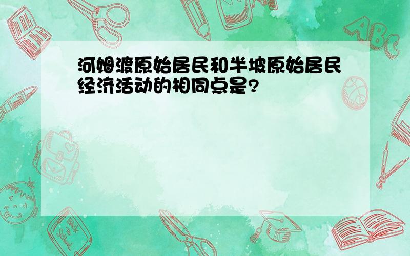 河姆渡原始居民和半坡原始居民经济活动的相同点是?