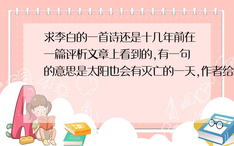 求李白的一首诗还是十几年前在一篇评析文章上看到的,有一句的意思是太阳也会有灭亡的一天,作者给的评价是石破天惊