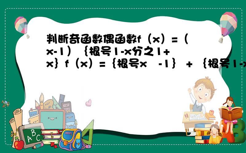 判断奇函数偶函数f（x）=（x-1）｛根号1-x分之1+x｝f（x）=｛根号x²-1｝ + ｛根号1-x²｝我加了中括号是为了表示整个都在根号里 以便区分