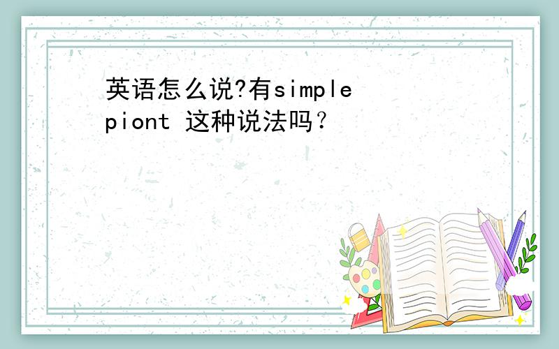 英语怎么说?有simple piont 这种说法吗？