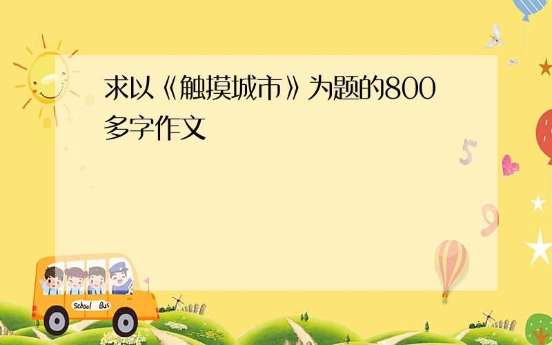 求以《触摸城市》为题的800多字作文