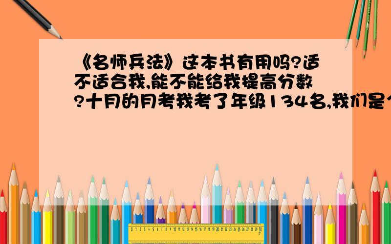 《名师兵法》这本书有用吗?适不适合我,能不能给我提高分数?十月的月考我考了年级134名,我们是个示范性的高中.反正我自己不是特满意,这回每科才40多分.我想提高物理还有化学,起码得及格