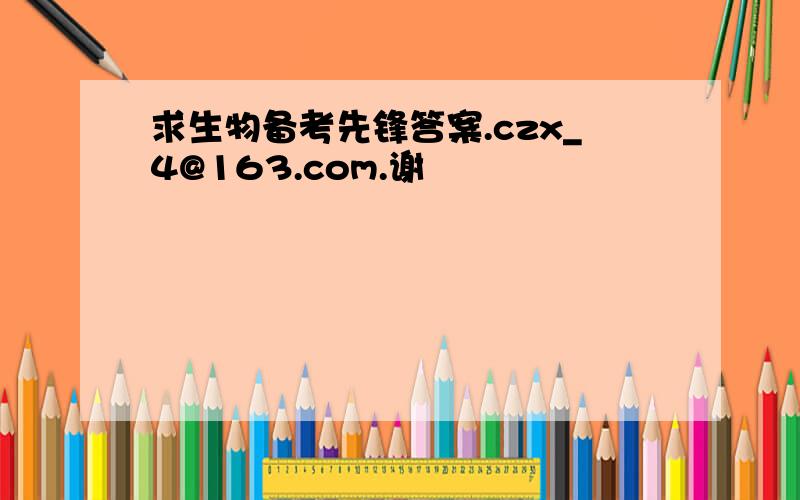 求生物备考先锋答案.czx_4@163.com.谢