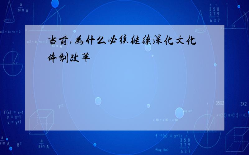 当前,为什么必须继续深化文化体制改革