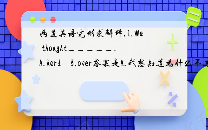 两道英语完形求解释.1.We thought_____.A.hard    B.over答案是A.我想知道为什么不选B呢.2.I am from a small village____India.A.of       B.in答案是B.好像语言习惯是B,但是这里有什么语法上的知识点来解释of和in