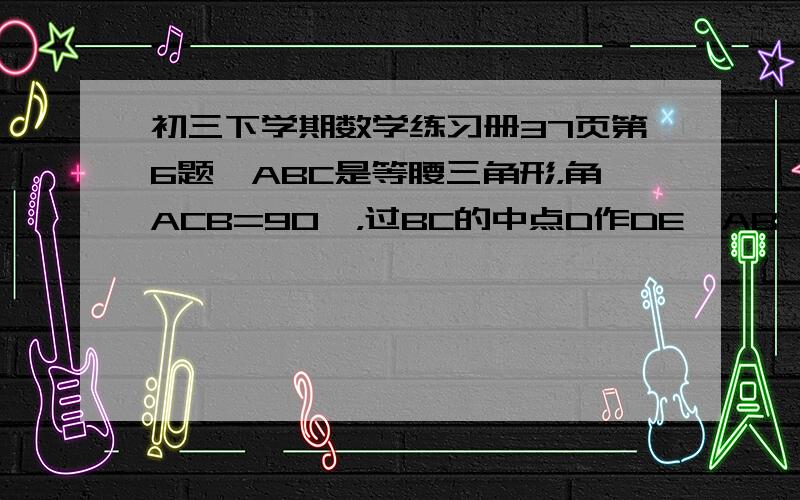 初三下学期数学练习册37页第6题△ABC是等腰三角形，角ACB=90°，过BC的中点D作DE⊥AB,垂足为E,连接CE,求sin∠ACE的值?