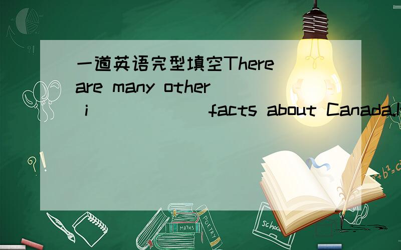 一道英语完型填空There are many other i______ facts about Canada.It is a nation of differences.In the north, there is almost always ice and s_____.Mr Winter thought ______ would be comfortable to sleep in an air-conditioned room.A. that  B. th