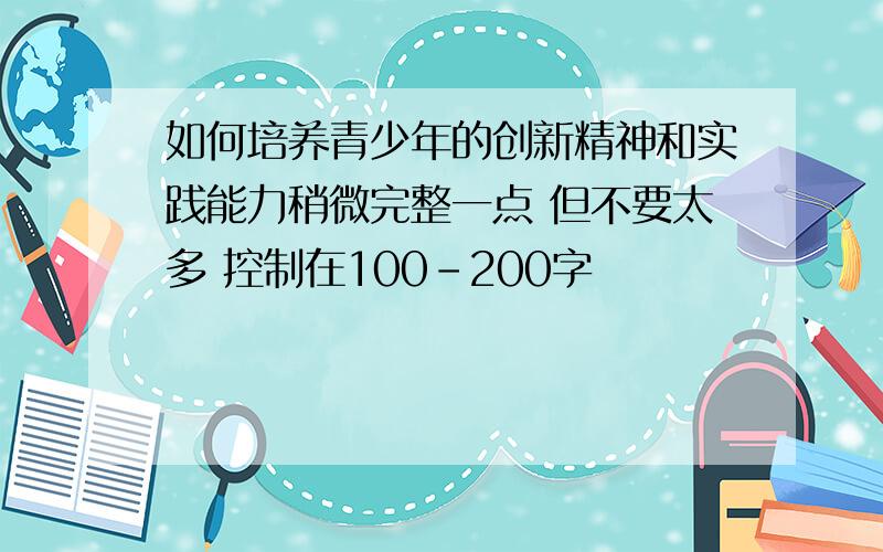 如何培养青少年的创新精神和实践能力稍微完整一点 但不要太多 控制在100-200字