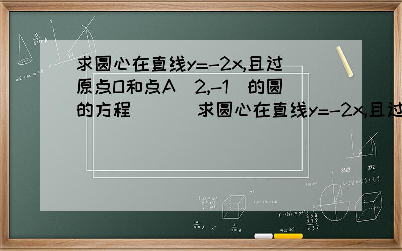 求圆心在直线y=-2x,且过原点O和点A（2,-1）的圆的方程``` 求圆心在直线y=-2x,且过原点O和点A（2,-1）的圆的方程```