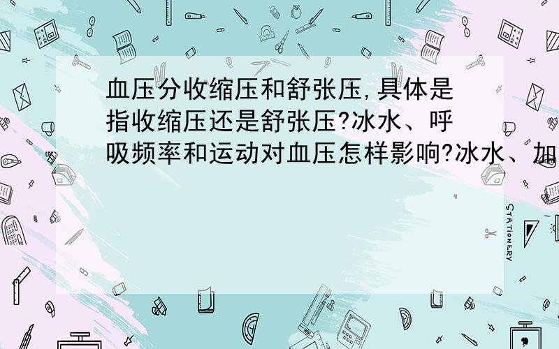 血压分收缩压和舒张压,具体是指收缩压还是舒张压?冰水、呼吸频率和运动对血压怎样影响?冰水、加深加快呼吸频率以及运动对收缩压和舒张压分别是这样影响的?