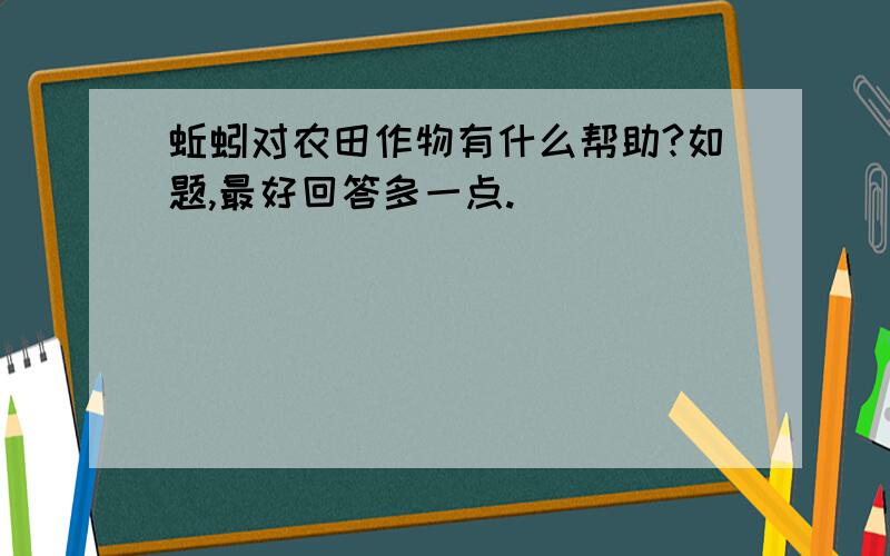 蚯蚓对农田作物有什么帮助?如题,最好回答多一点.