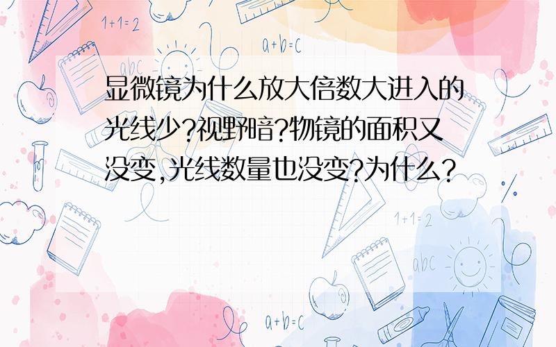 显微镜为什么放大倍数大进入的光线少?视野暗?物镜的面积又没变,光线数量也没变?为什么?