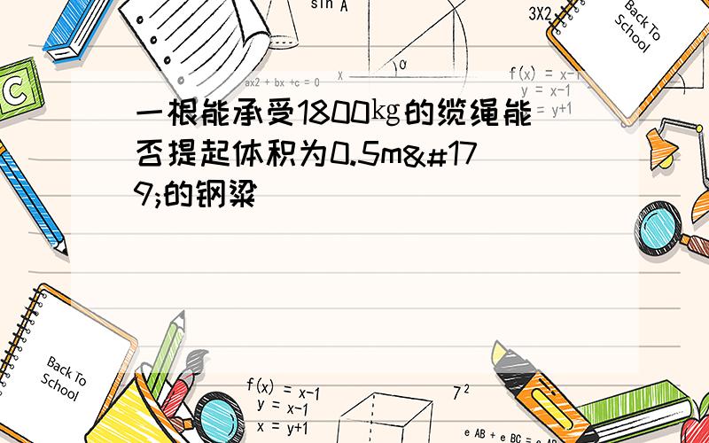 一根能承受1800㎏的缆绳能否提起体积为0.5m³的钢粱