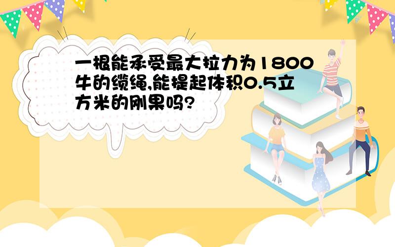 一根能承受最大拉力为1800牛的缆绳,能提起体积0.5立方米的刚果吗?