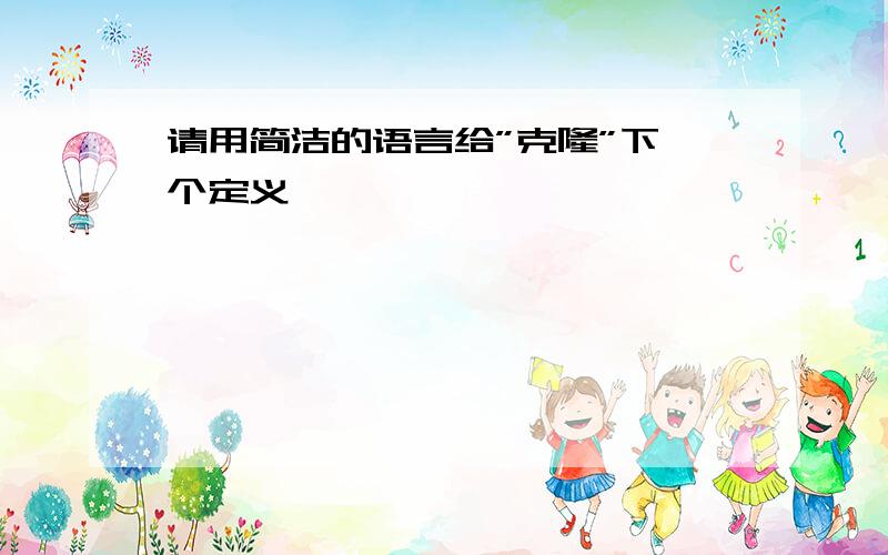 请用简洁的语言给”克隆”下一个定义