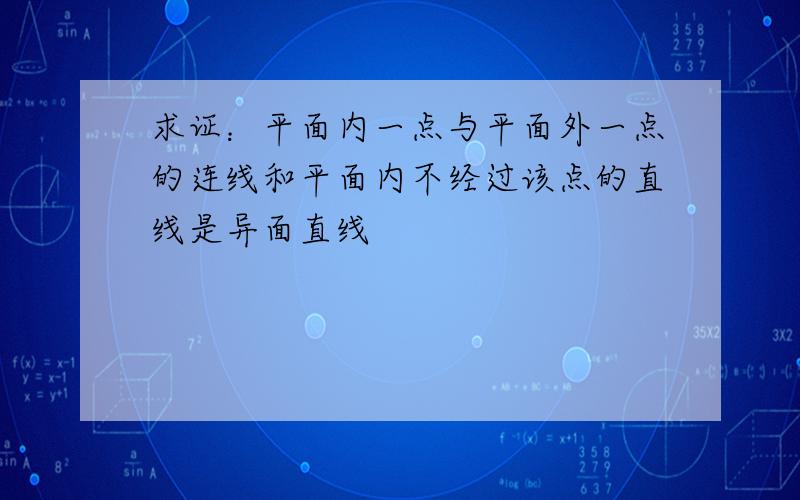 求证：平面内一点与平面外一点的连线和平面内不经过该点的直线是异面直线