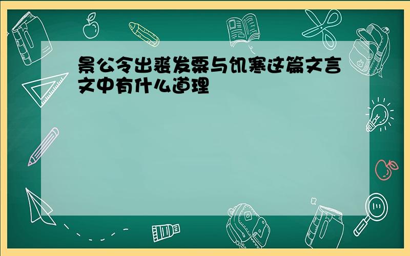 景公令出裘发粟与饥寒这篇文言文中有什么道理