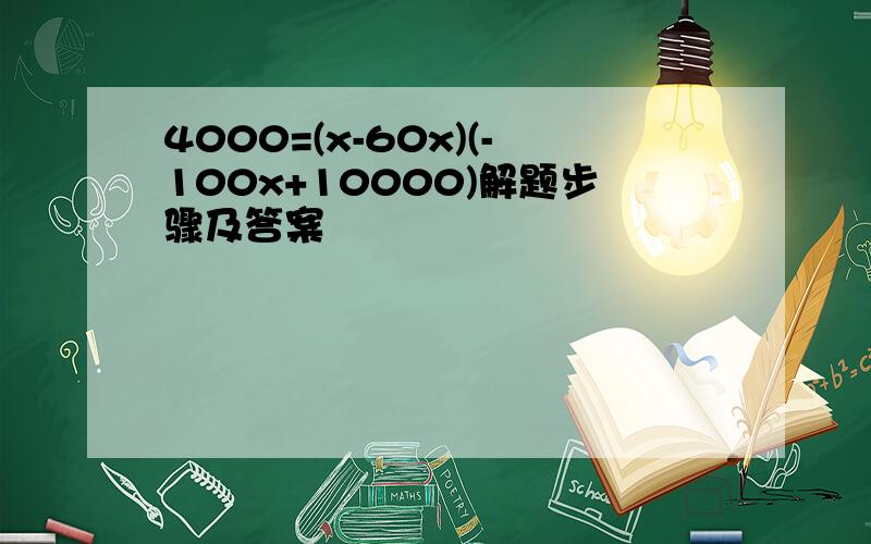 4000=(x-60x)(-100x+10000)解题步骤及答案