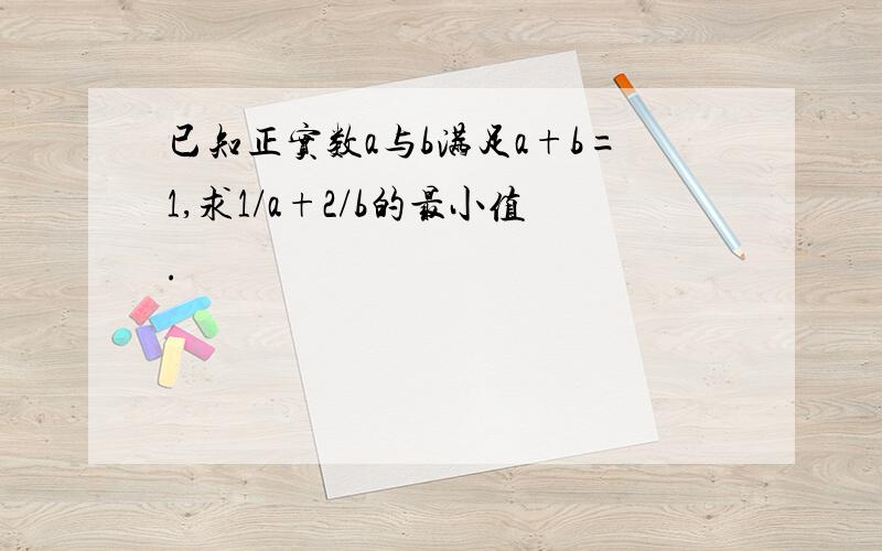 已知正实数a与b满足a+b=1,求1/a+2/b的最小值.