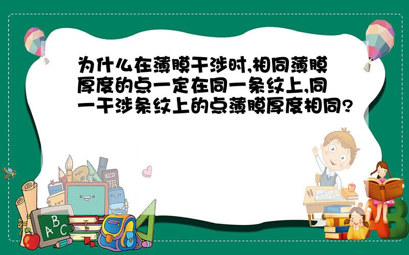 为什么在薄膜干涉时,相同薄膜厚度的点一定在同一条纹上,同一干涉条纹上的点薄膜厚度相同?