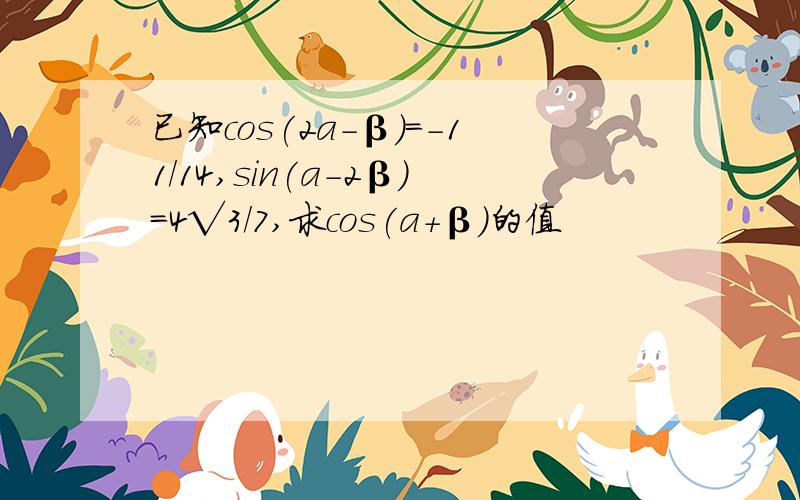 已知cos(2a-β）=-11/14,sin(a-2β)=4√3/7,求cos(a+β)的值