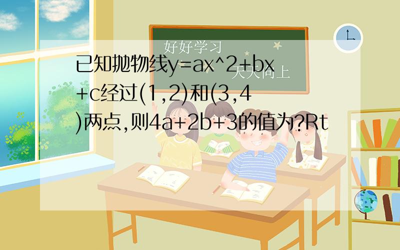 已知抛物线y=ax^2+bx+c经过(1,2)和(3,4)两点,则4a+2b+3的值为?Rt
