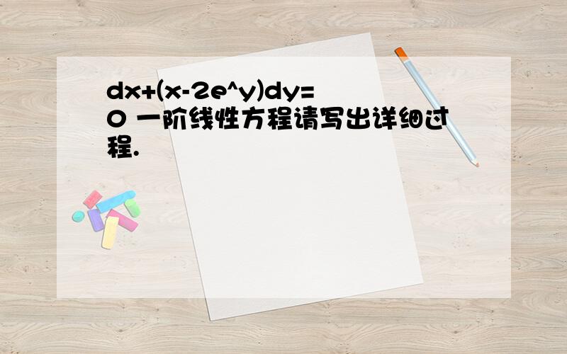 dx+(x-2e^y)dy=0 一阶线性方程请写出详细过程.