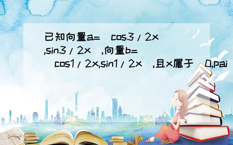 已知向量a=(cos3/2x,sin3/2x),向量b=(cos1/2x,sin1/2x),且x属于[0,pai]1、x=pai/4时,求向量a*b及│a+b│的值2、求f(x)=m│a+b│-a*b(m属于R）的最大值.（其中a、b均为向量）