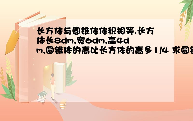 长方体与圆锥体体积相等.长方体长8dm,宽6dm,高4dm,圆锥体的高比长方体的高多1/4 求圆锥底面积!