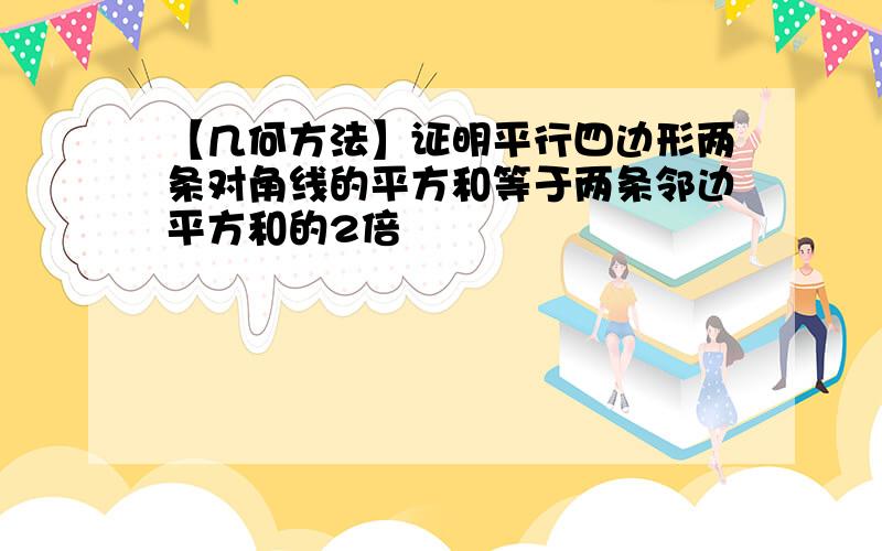 【几何方法】证明平行四边形两条对角线的平方和等于两条邻边平方和的2倍