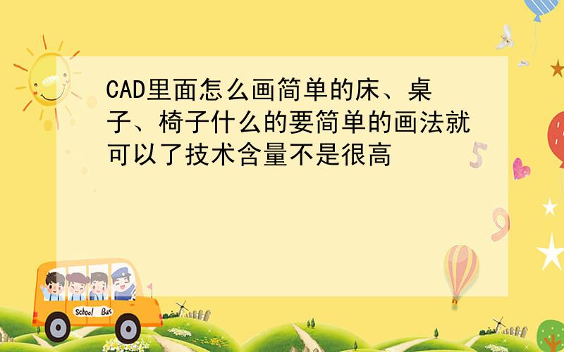 CAD里面怎么画简单的床、桌子、椅子什么的要简单的画法就可以了技术含量不是很高