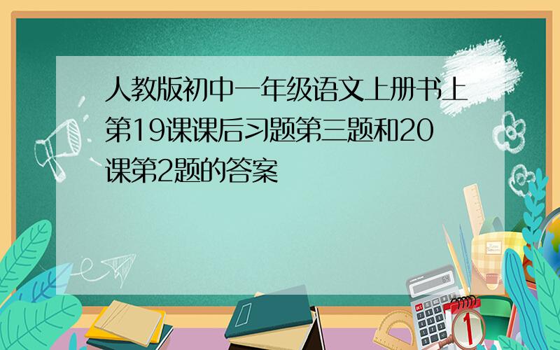 人教版初中一年级语文上册书上第19课课后习题第三题和20课第2题的答案