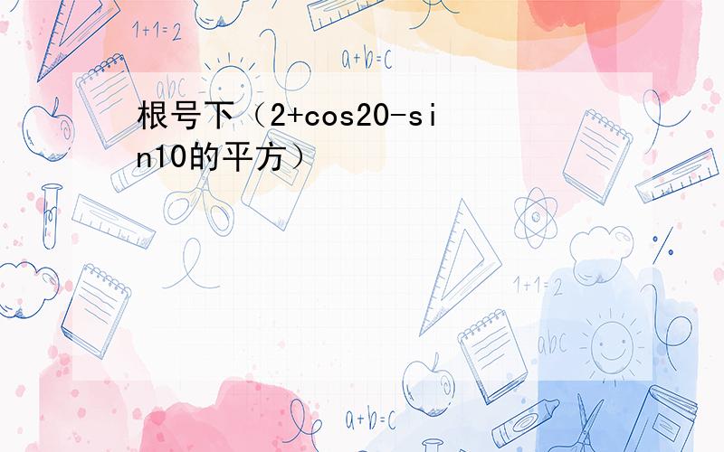 根号下（2+cos20-sin10的平方）